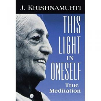 Jiddu Krishnamurti This Light In Oneself: True Meditation