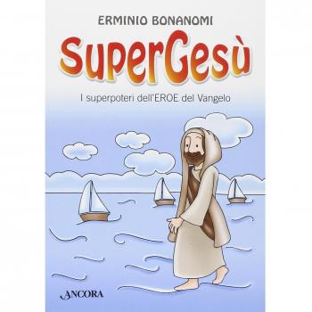 SuperGesù. I superpoteri dell'eroe del Vangelo
