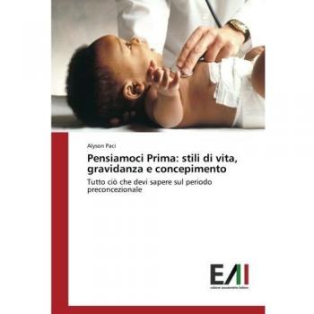 Pensiamoci Prima: stili di vita, gravidanza e concepimento: Tutto ciò che devi sapere sul periodo preconcezionale
