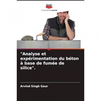 Gaur, Arvind Singh: Analyse et expérimentation du béton à base de fumée de silice.