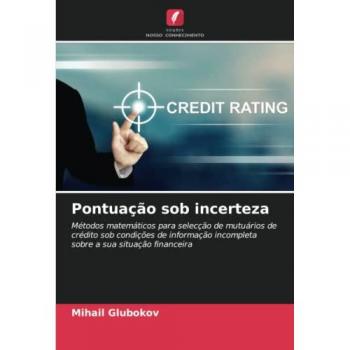 Pontuação sob incerteza: Métodos matemáticos para selecção de mutuários de crédito sob condições de informação incompleta sobre a sua situação financeira