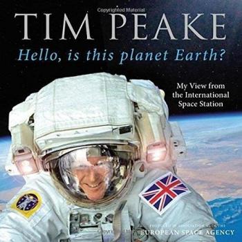 Hello, is this planet Earth?: My View from the International Space Station...