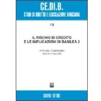 Il rischio di credito e le implicazioni di Basilea 2. Atti del Convegno