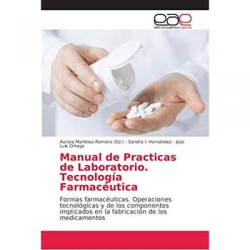 Manual de Practicas de Laboratorio. Tecnología Farmacéutica: Formas farmacéuticas. Operaciones tecnológicas y de los componentes implicados en la fabricación de los medicamentos