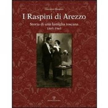 I Raspini di Arezzo. Storia di una famiglia Toscana 1865-1965