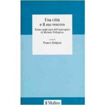 Una città e il suo vescovo. Torino negli anni dell'episcopato di Michele Pellegrino