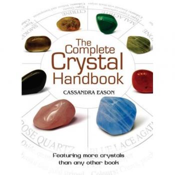 The Complete Crystal Handbook : Your Guide to More Than 500 Crystals, by Cassandra Eason