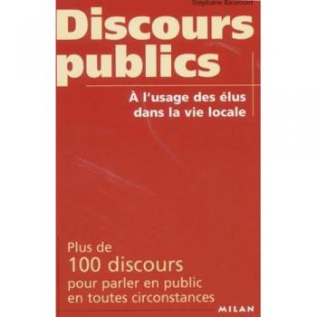 Discours publics à l'usage des élus dans la vie locale. Plus de 100 discours pour parler en public en toutes circonstances (Pratique)
