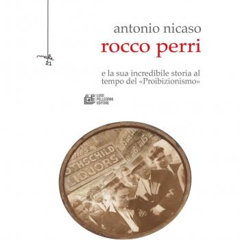 Rocco Perri. Il Gatsby italiano e la sua incredibile storia al tempo del «Proibizionismo» Antonio Nicaso
