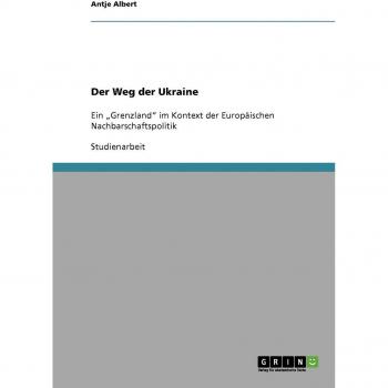 Der Weg der Ukraine: Ein ¿Grenzland¿ im Kontext der Europäischen Nachbarschaftspolitik