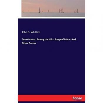 Snow-bound: Among the Hills: Songs of Labor: And Other Poems