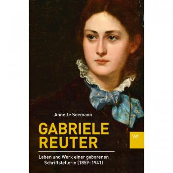 Gabriele Reuter: Leben und Werk einer geborenen Schriftstellerin
