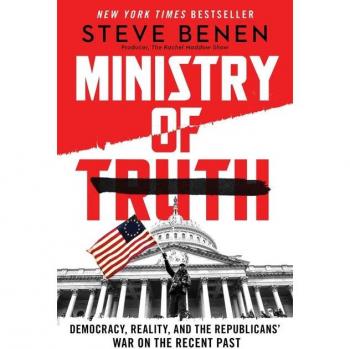 Ministry of Truth : Democracy, Reality, and the Republicans' War on the Recent Past, by Steve Benen