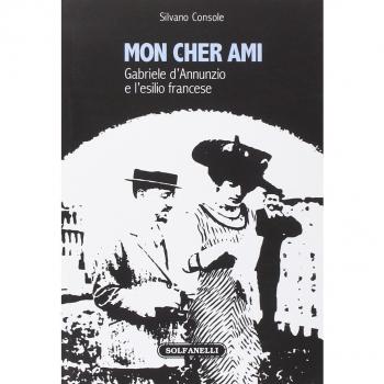 Mon cher ami. Gabriele d'Annunzio e l'esilio francesce