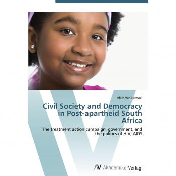 Civil Society and Democracy in Post-apartheid South Africa: The treatment action campaign, government, and the politics of HIV, AIDS