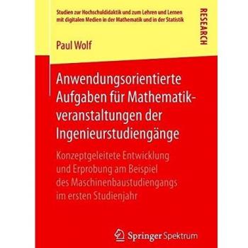 Anwendungsorientierte Aufgaben für Mathematikveranstaltungen der Ingenieurstudiengänge: Konzeptgeleitete Entwicklung und Erprobung am Beispiel des ... in der Mathematik und in der Statistik)