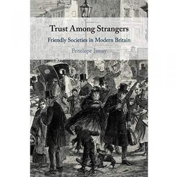 Trust Among Strangers: Friendly Societies in Modern Britain
