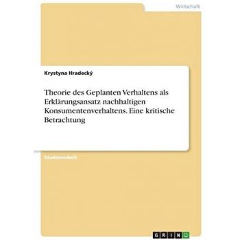 Theorie des Geplanten Verhaltens als Erklärungsansatz nachhaltigen Konsumentenverhaltens. Eine kritische Betrachtung