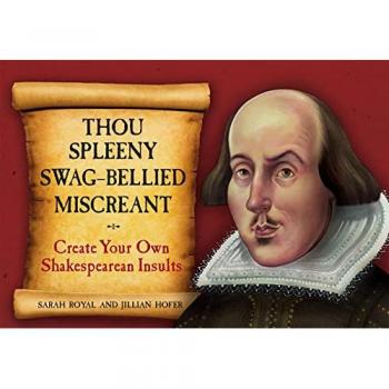 Thou Spleeny Swag-Bellied Miscreant : Create Your Own Shakespearean Insults
