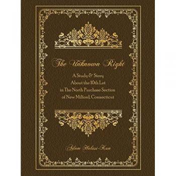 The Unknown Right: A Study and Story About the 10th Lot in the North Purchase Section of New Milford, Connecticut