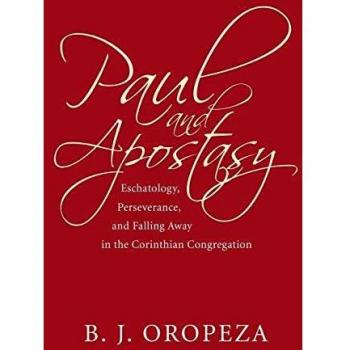 Paul and Apostasy: Eschatology, Perseverance, and Falling Away in the Corinthian Congregation