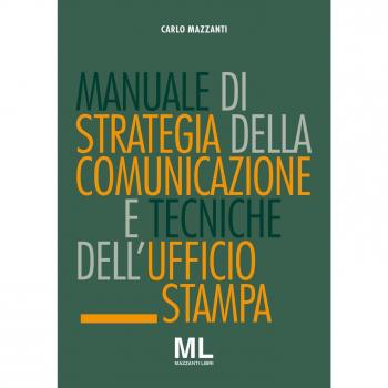 Manuale di strategia della comunicazione e tecniche dell'ufficio stampa. Nuovi media, editoria e mazzi d'informazione, comunicazione pubblica, aziendale e politica