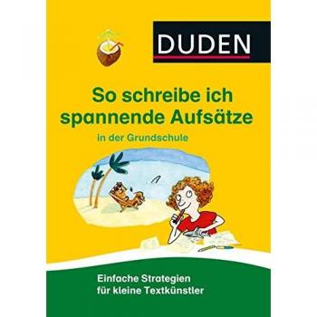 Ulrike Holzwarth-Raether So Schreibe Ich Spannende Aufsätze In Der Grundschule: Einfache Strategien Für Kleine Textkünstler (Duden