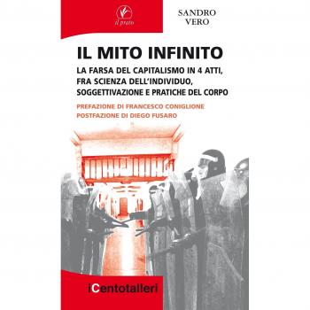 Il mito infinito. La farsa del capitalismo in 4 atti, fra scienza dell'individuo, soggettivazione e pratiche del corpo