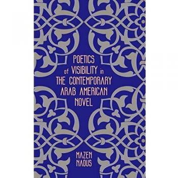 Poetics of Visibility in the Contemporary Arab American Novel
