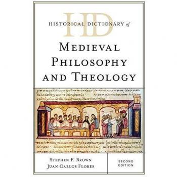 Historical Dictionary of Medieval Philosophy and Theology, Second Edition