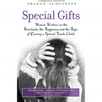 Special Gifts: Women Writers on the Heartache, the Happiness and the Hope of Raising a Special Needs Child