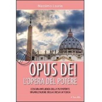 Opus Dei. L'opera del potere. L'oscura influenza della più potente organizzazione della Chiesa cattolica