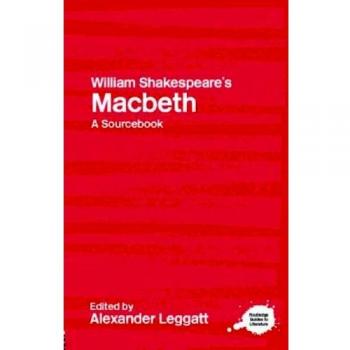 William Shakespeare's Macbeth: A Routledge Study Guide and Sourcebook