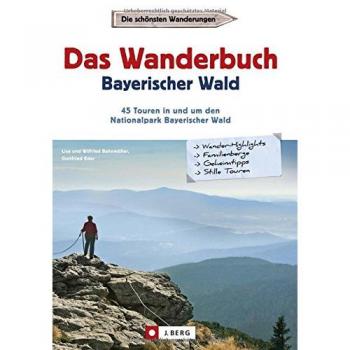Wanderführer Bayerischer Wald: Das Wanderbuch Bayerischer Wald mit Vorwald und Donauregion. Wanderführer zum Nationalpark Bayerischer Wald mit Touren ... in und um den Nationalpark Bayerischer Wald
