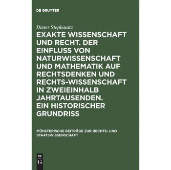 Exakte Wissenschaft und Recht. Der Einfluss von Naturwissenschaft und Mathematik auf Rechtsdenken und Rechtswissenschaft in zweieinhalb Jahrtausenden. ... Rechts
