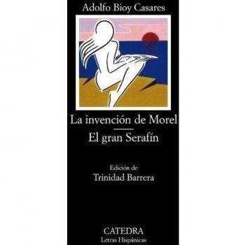 La invención de Morel ; El gran Serafín (Letras Hispánicas)