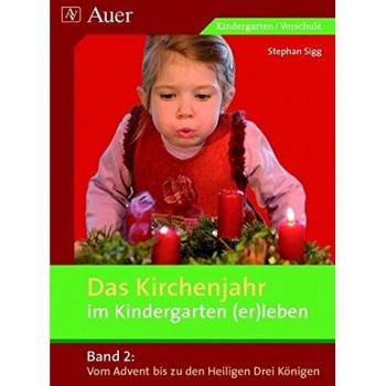 Stephan Sigg Das Kirchenjahr Im Kindergarten (Er)Leben, Band 2: Vom Advent Bis Zu Den Heiligen Drei Königen (Kindergarten) (D. Kirchenjahr Im Kindergarten (Er)Leben)