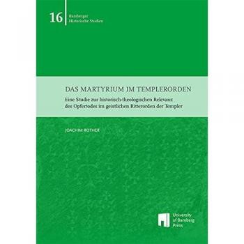 Das Martyrium im Templerorden: Eine Studie zur historisch-theologischen Relevanz des Opfertodes im geistlichen Ritterorden der Templer