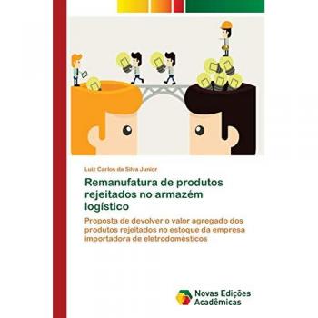 Remanufatura de produtos rejeitados no armazém logístico: Proposta de devolver o valor agregado dos produtos rejeitados no estoque da empresa importadora de eletrodomésticos