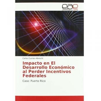 Impacto en El Desarrollo Económico al Perder Incentivos Federales: Caso: Puerto Rico
