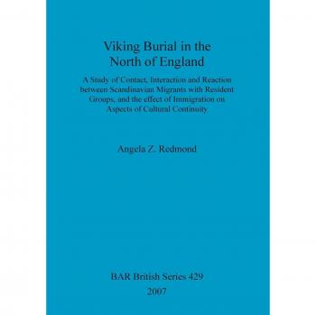Viking Burial in the North of England: A study of Contact, Interaction and Reaction between Scandinavian Migrants with Resident Groups, and the effect ...