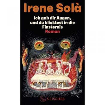 Solà, Irene: Ich gab dir Augen, und du blicktest in die Finsternis