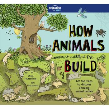 Lonely Planet Kids How Animals Build, by Moira Butterfield