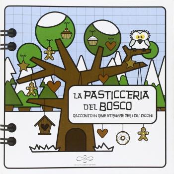 La pasticceria del bosco. Racconto strambo in rime strambe per i più piccini. Ediz. illustrata