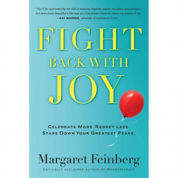 Fight Back with Joy : Celebrate More. Regret Less. Stare Down Your Greatest Fears, by Margaret Feinberg