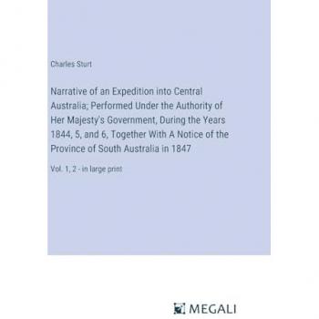 Narrative of an Expedition into Central Australia; Performed Under the Authority of Her Majesty's Government, During the Years 1844, 5, and 6, ... Australia in 1847: Vol. 1, 2