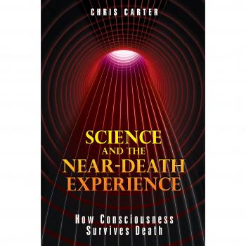 Science and the Near-Death Experience: How Consciousness Survives Death