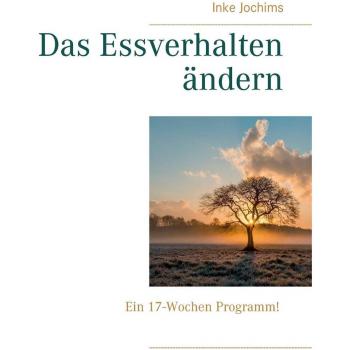 Inke Jochims Das Essverhalten Ändern: Ein 17-Wochen Programm!