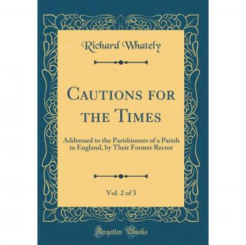 Cautions for the Times, Vol. 2 of 3: Addressed to the Parishioners of a Parish in England, by Their Former Rector
