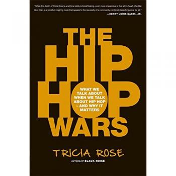 The Hip-Hop Wars: What We Talk About When We Talk About Hip-Hop--and Why It Matters